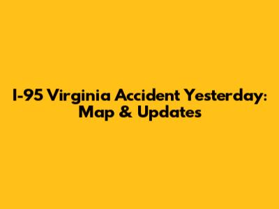 **I-95 Virginia Accident Yesterday: Map & Updates**