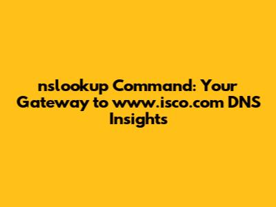 **nslookup Command: Your Gateway to www.isco.com DNS Insights**