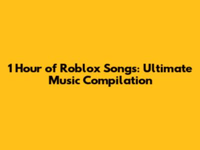 1 Hour of Roblox Songs: Ultimate Music Compilation