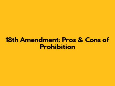 18th Amendment: Pros & Cons of Prohibition