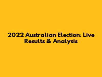 2022 Australian Election: Live Results & Analysis