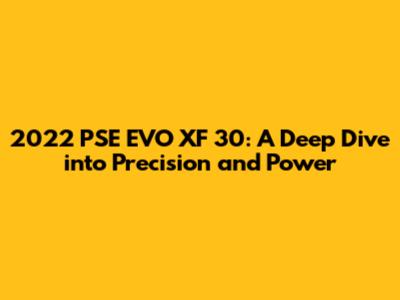 2022 PSE EVO XF 30: A Deep Dive into Precision and Power