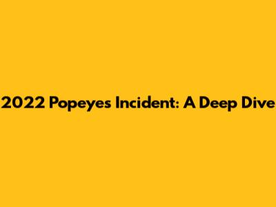 2022 Popeyes Incident: A Deep Dive