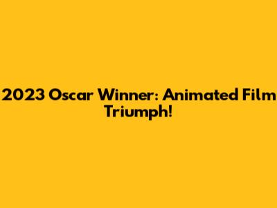 2023 Oscar Winner: Animated Film Triumph!