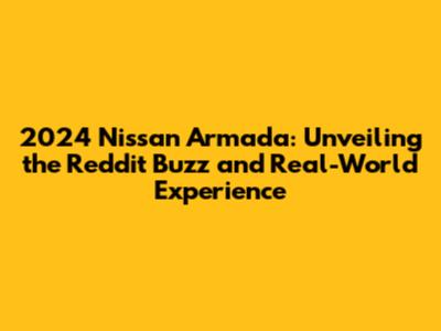 2024 Nissan Armada: Unveiling the Reddit Buzz and Real-World Experience