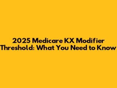 2025 Medicare KX Modifier Threshold: What You Need to Know