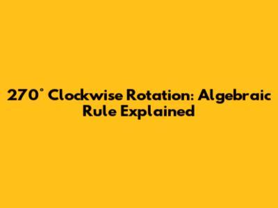 270° Clockwise Rotation: Algebraic Rule Explained