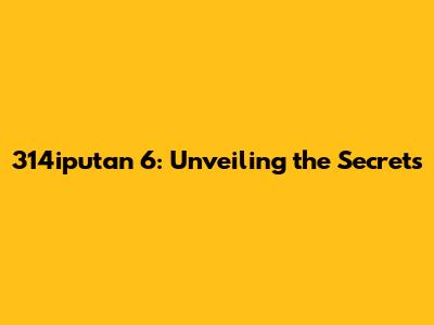 314iputan 6: Unveiling the Secrets