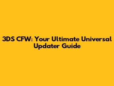 3DS CFW: Your Ultimate Universal Updater Guide