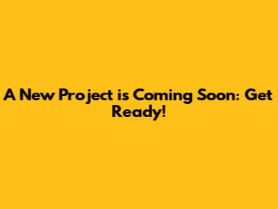A New Project is Coming Soon: Get Ready!