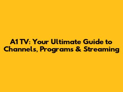A1 TV: Your Ultimate Guide to Channels, Programs & Streaming