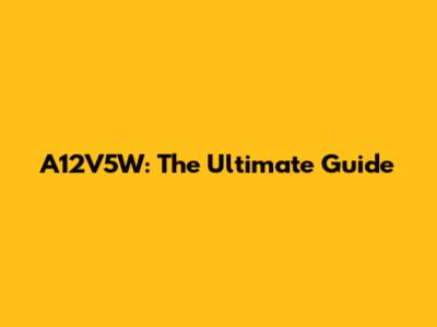A12V5W: The Ultimate Guide