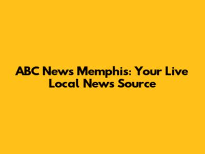 ABC News Memphis: Your Live Local News Source