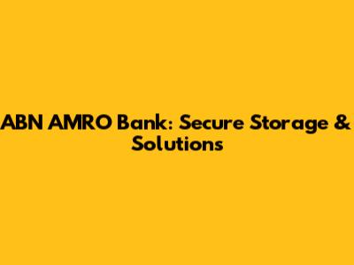 ABN AMRO Bank: Secure Storage & Solutions