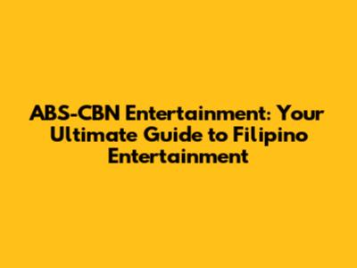 ABS-CBN Entertainment: Your Ultimate Guide to Filipino Entertainment