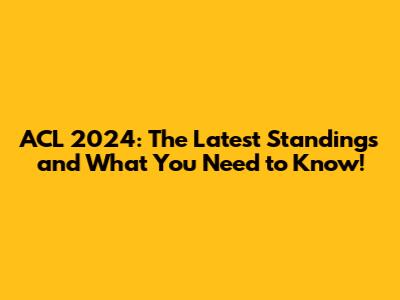 ACL 2024: The Latest Standings and What You Need to Know!