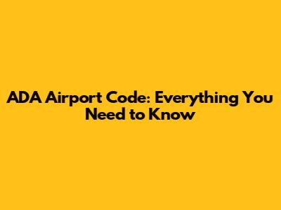 ADA Airport Code: Everything You Need to Know