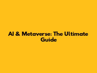 AI & Metaverse: The Ultimate Guide