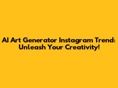AI Art Generator Instagram Trend: Unleash Your Creativity!