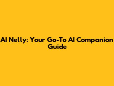 AI Nelly: Your Go-To AI Companion Guide