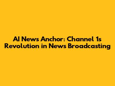 AI News Anchor: Channel 1's Revolution in News Broadcasting