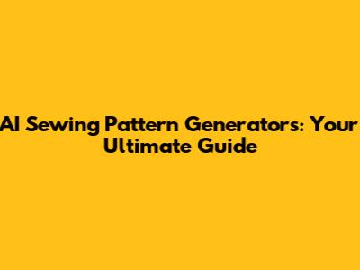 AI Sewing Pattern Generators: Your Ultimate Guide