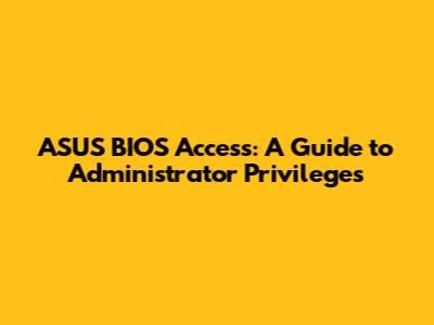 ASUS BIOS Access: A Guide to Administrator Privileges