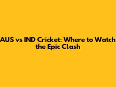 AUS vs IND Cricket: Where to Watch the Epic Clash