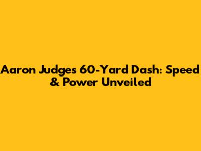 Aaron Judge's 60-Yard Dash: Speed & Power Unveiled