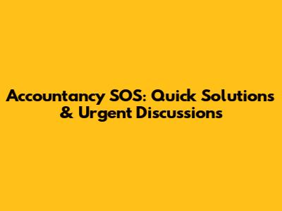 Accountancy SOS: Quick Solutions & Urgent Discussions