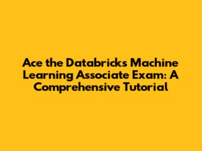 Ace the Databricks Machine Learning Associate Exam: A Comprehensive Tutorial
