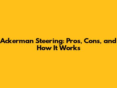 Ackerman Steering: Pros, Cons, and How It Works