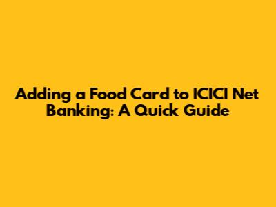 Adding a Food Card to ICICI Net Banking: A Quick Guide
