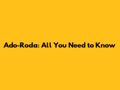 Ado-Roda: All You Need to Know