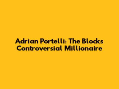 Adrian Portelli: The Block's Controversial Millionaire