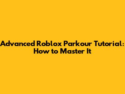 Advanced Roblox Parkour Tutorial: How to Master It