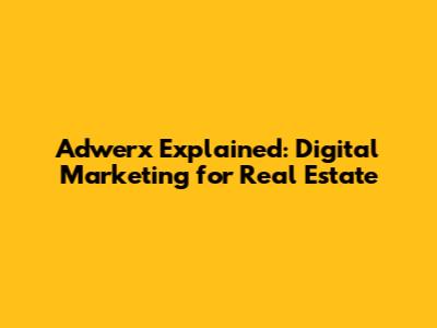 Adwerx Explained: Digital Marketing for Real Estate