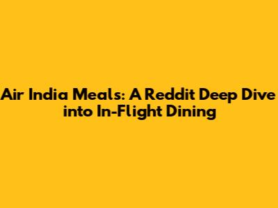 Air India Meals: A Reddit Deep Dive into In-Flight Dining