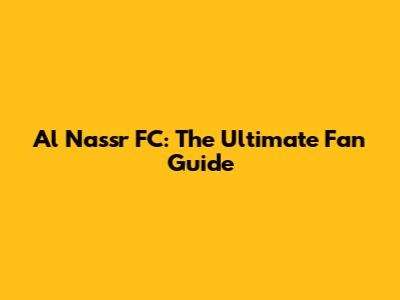 Al Nassr FC: The Ultimate Fan Guide