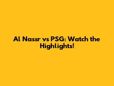 Al Nassr vs PSG: Watch the Highlights!