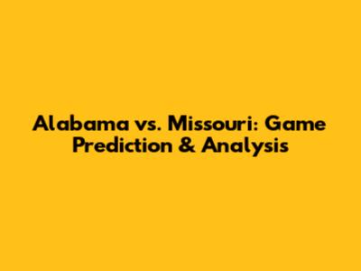 Alabama vs. Missouri: Game Prediction & Analysis