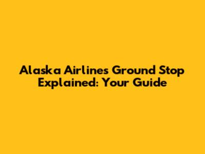 Alaska Airlines Ground Stop Explained: Your Guide