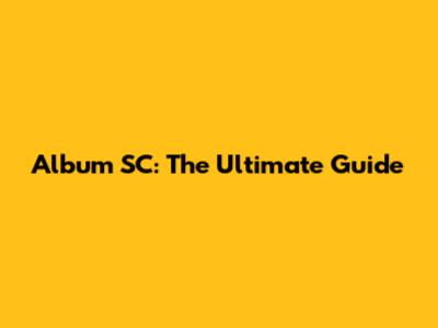 Album SC: The Ultimate Guide