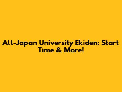 All-Japan University Ekiden: Start Time & More!