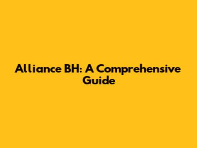 Alliance BH: A Comprehensive Guide