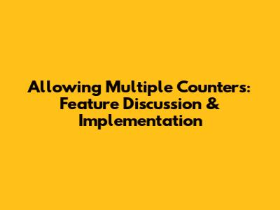 Allowing Multiple Counters: Feature Discussion & Implementation