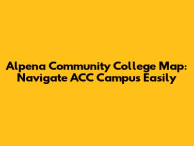 Alpena Community College Map: Navigate ACC Campus Easily