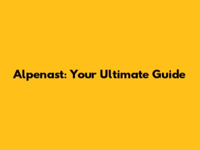 Alpenast: Your Ultimate Guide