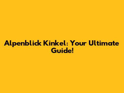 Alpenblick Kinkel: Your Ultimate Guide!