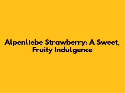 Alpenliebe Strawberry: A Sweet, Fruity Indulgence